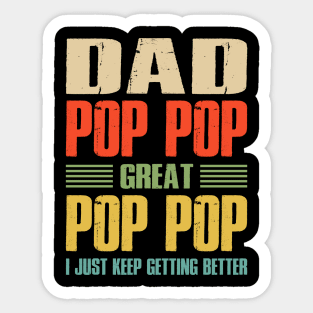Dad Pop Pop Great Pop Pop I Just Keep Getting Better Sticker